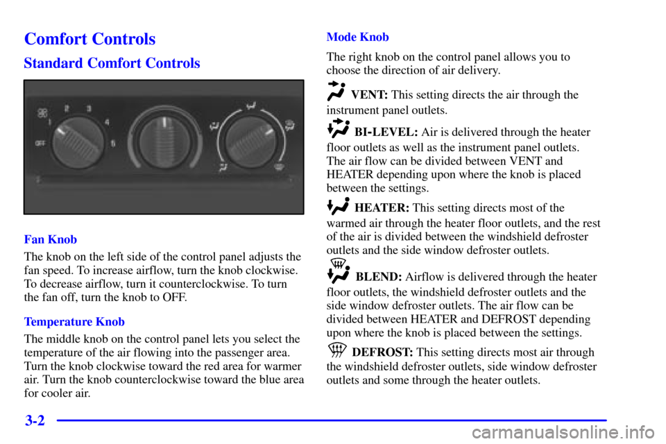 CHEVROLET SILVERADO 2001 1.G Owners Manual 3-2
Comfort Controls
Standard Comfort Controls
Fan Knob
The knob on the left side of the control panel adjusts the
fan speed. To increase airflow, turn the knob clockwise.
To decrease airflow, turn it
