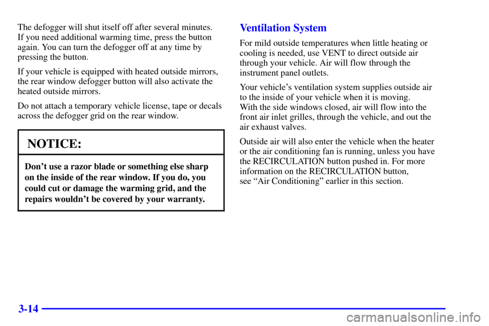 CHEVROLET SILVERADO 2001 1.G Owners Manual 3-14
The defogger will shut itself off after several minutes. 
If you need additional warming time, press the button
again. You can turn the defogger off at any time by
pressing the button.
If your ve