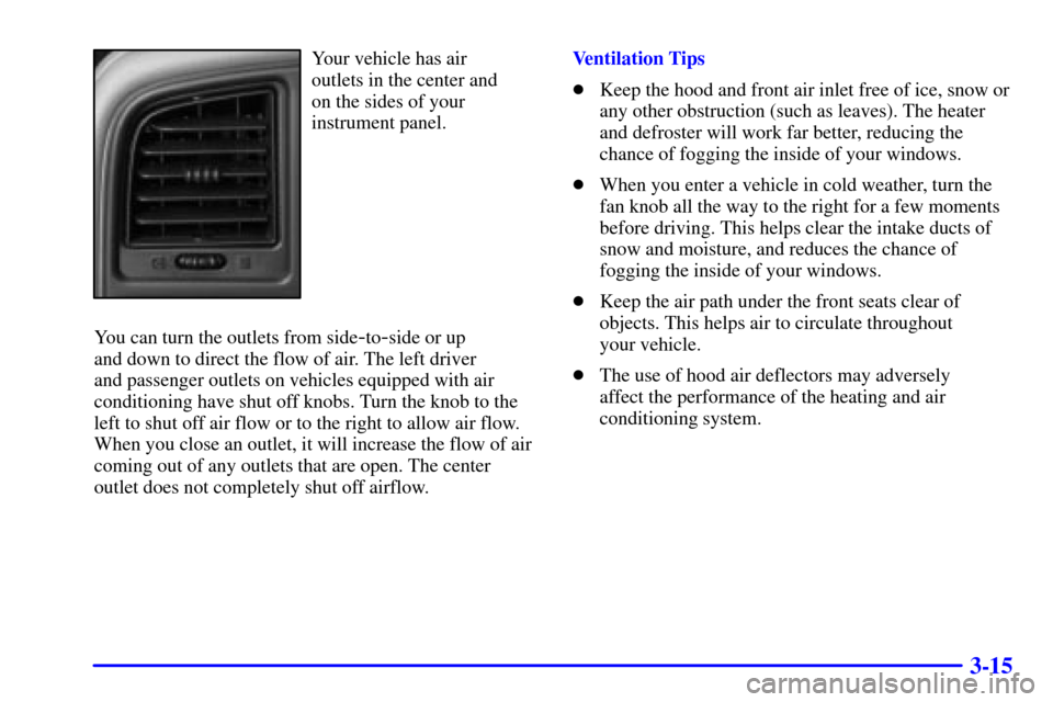 CHEVROLET SILVERADO 2001 1.G Owners Manual 3-15
Your vehicle has air 
outlets in the center and 
on the sides of your
instrument panel.
You can turn the outlets from side
-to-side or up 
and down to direct the flow of air. The left driver 
and