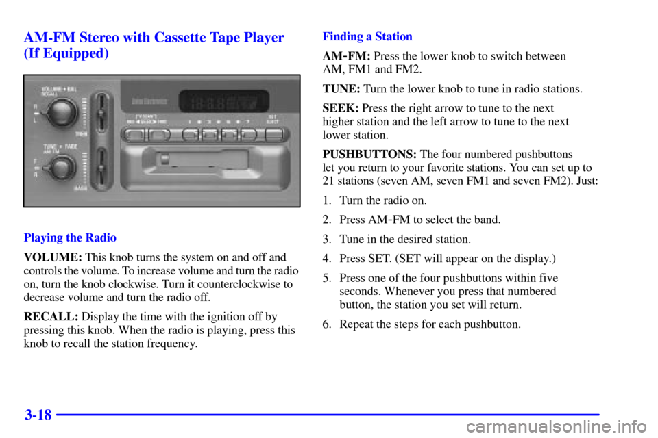 CHEVROLET SILVERADO 2001 1.G Owners Manual 3-18 AM-FM Stereo with Cassette Tape Player
(If Equipped)
Playing the Radio
VOLUME: This knob turns the system on and off and
controls the volume. To increase volume and turn the radio 
on, turn the k