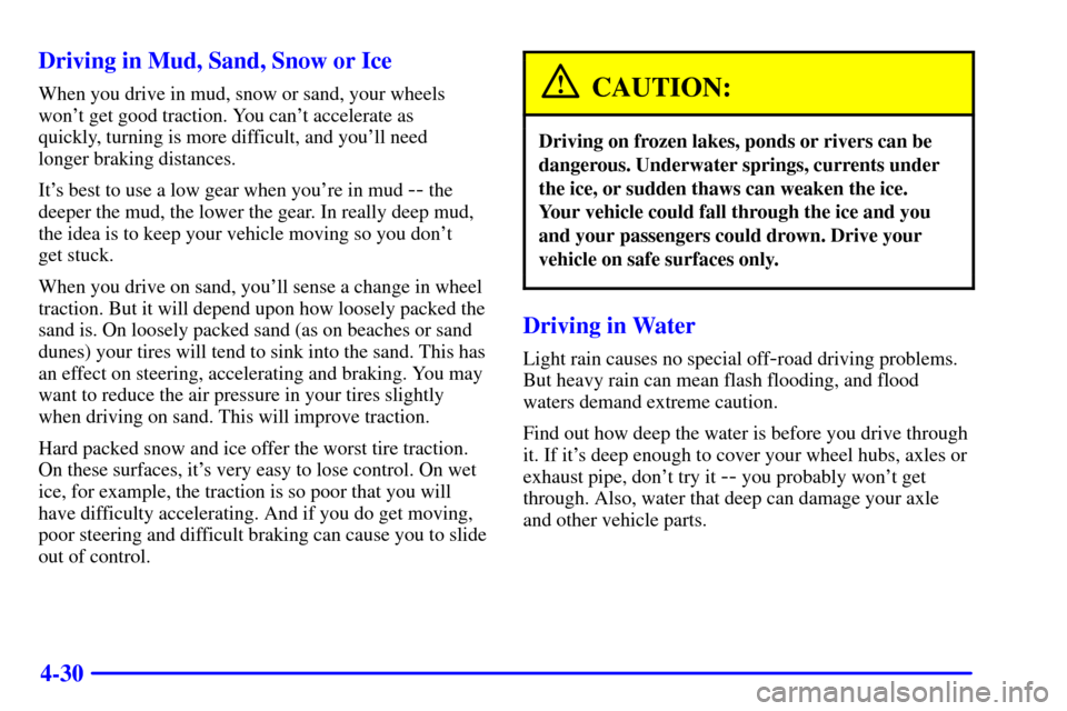 CHEVROLET SILVERADO 2001 1.G Owners Manual 4-30 Driving in Mud, Sand, Snow or Ice
When you drive in mud, snow or sand, your wheels
wont get good traction. You cant accelerate as 
quickly, turning is more difficult, and youll need 
longer br