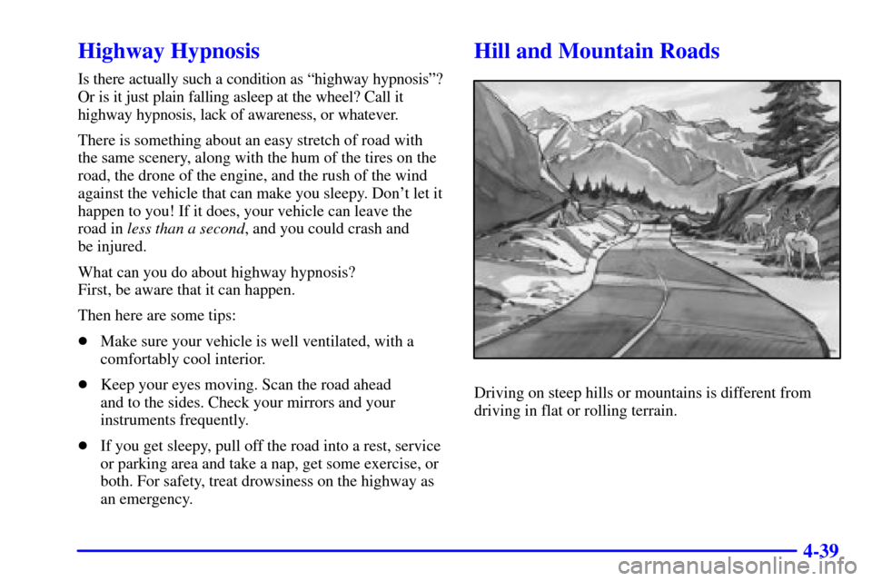 CHEVROLET SILVERADO 2001 1.G Owners Manual 4-39
Highway Hypnosis
Is there actually such a condition as ªhighway hypnosisº?
Or is it just plain falling asleep at the wheel? Call it
highway hypnosis, lack of awareness, or whatever.
There is so CHEVROLET SILVERADO 2001 1.G Owners Manual 4-39
Highway Hypnosis
Is there actually such a condition as ªhighway hypnosisº?
Or is it just plain falling asleep at the wheel? Call it
highway hypnosis, lack of awareness, or whatever.
There is so