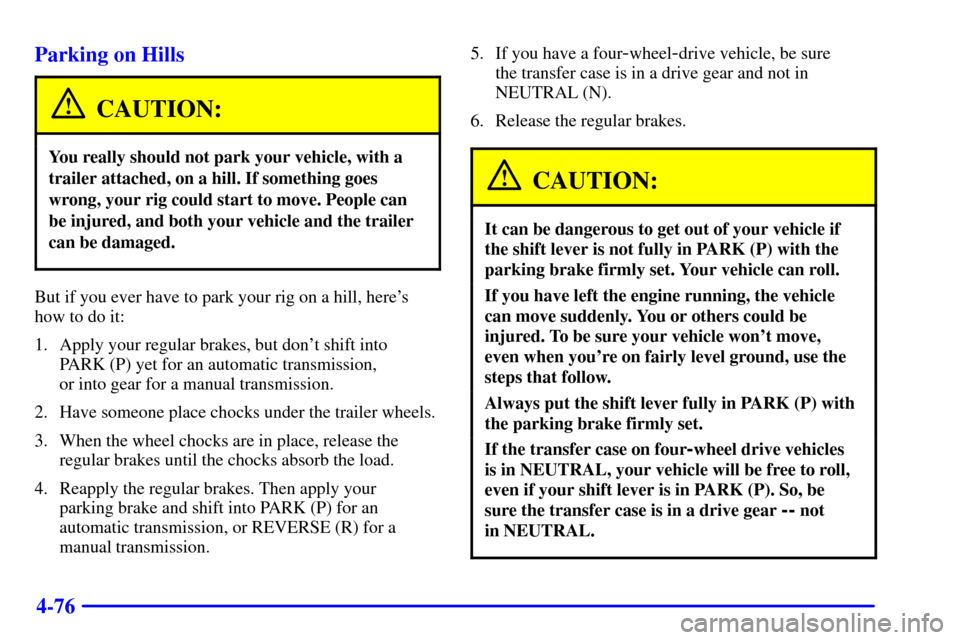 CHEVROLET SILVERADO 2001 1.G Owners Manual 4-76 Parking on Hills
CAUTION:
You really should not park your vehicle, with a
trailer attached, on a hill. If something goes
wrong, your rig could start to move. People can
be injured, and both your 