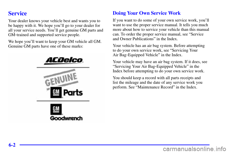 CHEVROLET SILVERADO 2001 1.G Owners Manual 6-2
Service
Your dealer knows your vehicle best and wants you to
be happy with it. We hope youll go to your dealer for
all your service needs. Youll get genuine GM parts and
GM
-trained and supporte