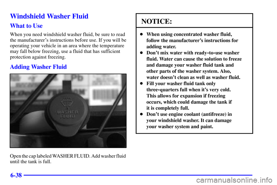CHEVROLET SILVERADO 2001 1.G Owners Manual 6-38
Windshield Washer Fluid
What to Use
When you need windshield washer fluid, be sure to read
the manufacturers instructions before use. If you will be
operating your vehicle in an area where the t CHEVROLET SILVERADO 2001 1.G Owners Manual 6-38
Windshield Washer Fluid
What to Use
When you need windshield washer fluid, be sure to read
the manufacturers instructions before use. If you will be
operating your vehicle in an area where the t