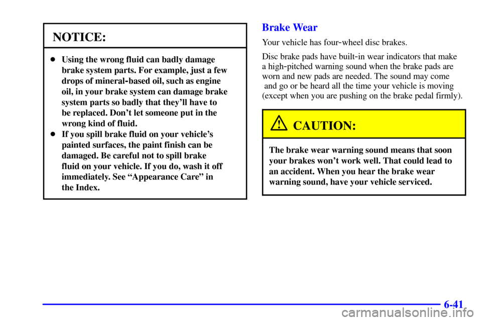 CHEVROLET SILVERADO 2001 1.G Owners Manual 6-41
NOTICE:
Using the wrong fluid can badly damage
brake system parts. For example, just a few
drops of mineral
-based oil, such as engine
oil, in your brake system can damage brake
system parts so CHEVROLET SILVERADO 2001 1.G Owners Manual 6-41
NOTICE:
Using the wrong fluid can badly damage
brake system parts. For example, just a few
drops of mineral
-based oil, such as engine
oil, in your brake system can damage brake
system parts so