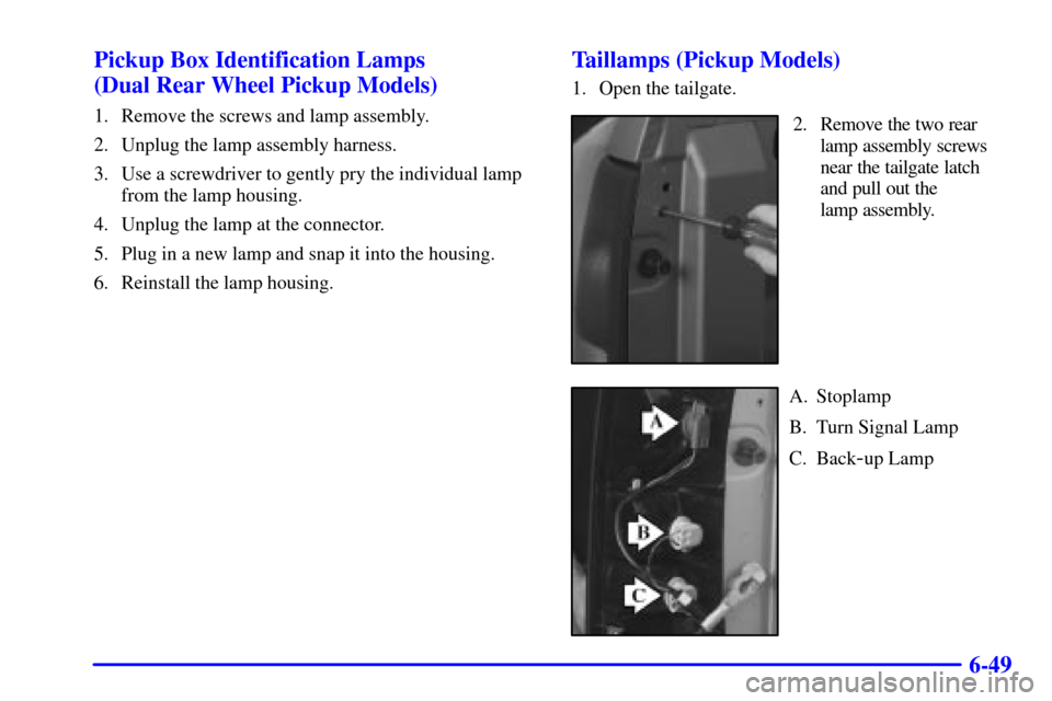CHEVROLET SILVERADO 2001 1.G Owners Manual 6-49 Pickup Box Identification Lamps 
(Dual Rear Wheel Pickup Models)
1. Remove the screws and lamp assembly.
2. Unplug the lamp assembly harness.
3. Use a screwdriver to gently pry the individual lam