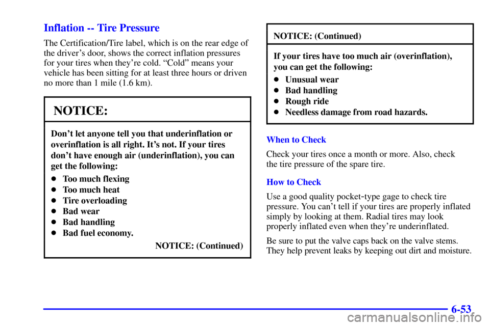 CHEVROLET SILVERADO 2001 1.G Owners Manual 6-53 Inflation -- Tire Pressure
The Certification/Tire label, which is on the rear edge of
the drivers door, shows the correct inflation pressures
for your tires when theyre cold. ªColdº means you