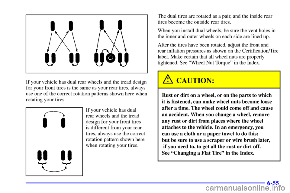 CHEVROLET SILVERADO 2001 1.G Owners Manual 6-55
If your vehicle has dual rear wheels and the tread design
for your front tires is the same as your rear tires, always
use one of the correct rotation patterns shown here when
rotating your tires.
