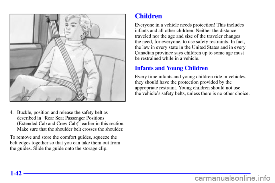 CHEVROLET SILVERADO 2001 1.G Owners Manual 1-42
4. Buckle, position and release the safety belt as
described in ªRear Seat Passenger Positions
(Extended Cab and Crew Cab)º earlier in this section.
Make sure that the shoulder belt crosses the