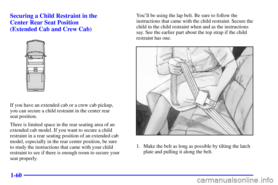 CHEVROLET SILVERADO 2001 1.G Owners Manual 1-60 Securing a Child Restraint in the 
Center Rear Seat Position 
(Extended Cab and Crew Cab)
If you have an extended cab or a crew cab pickup, 
you can secure a child restraint in the center rear 
s