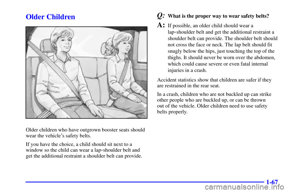 CHEVROLET SILVERADO 2001 1.G Owners Manual 1-67
Older Children
Older children who have outgrown booster seats should
wear the vehicles safety belts.
If you have the choice, a child should sit next to a
window so the child can wear a lap
-shou