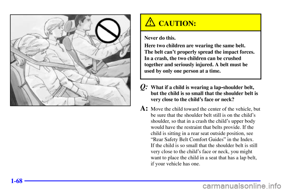 CHEVROLET SILVERADO 2001 1.G Owners Manual 1-68
CAUTION:
Never do this.
Here two children are wearing the same belt. 
The belt cant properly spread the impact forces.
In a crash, the two children can be crushed
together and seriously injured.