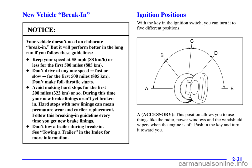 CHEVROLET SILVERADO 2002 1.G Owners Manual 2-21
New Vehicle ªBreak-Inº
NOTICE:
Your vehicle doesnt need an elaborate
ªbreak
-in.º But it will perform better in the long
run if you follow these guidelines:
Keep your speed at 55 mph (88 km CHEVROLET SILVERADO 2002 1.G Owners Manual 2-21
New Vehicle ªBreak-Inº
NOTICE:
Your vehicle doesnt need an elaborate
ªbreak
-in.º But it will perform better in the long
run if you follow these guidelines:
Keep your speed at 55 mph (88 km