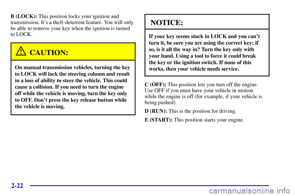 CHEVROLET SILVERADO 2002 1.G Owners Manual 2-22
B (LOCK): This position locks your ignition and
transmission. Its a theft
-deterrent feature. You will only
be able to remove your key when the ignition is turned
to LOCK.
CAUTION:
On manual tra CHEVROLET SILVERADO 2002 1.G Owners Manual 2-22
B (LOCK): This position locks your ignition and
transmission. Its a theft
-deterrent feature. You will only
be able to remove your key when the ignition is turned
to LOCK.
CAUTION:
On manual tra