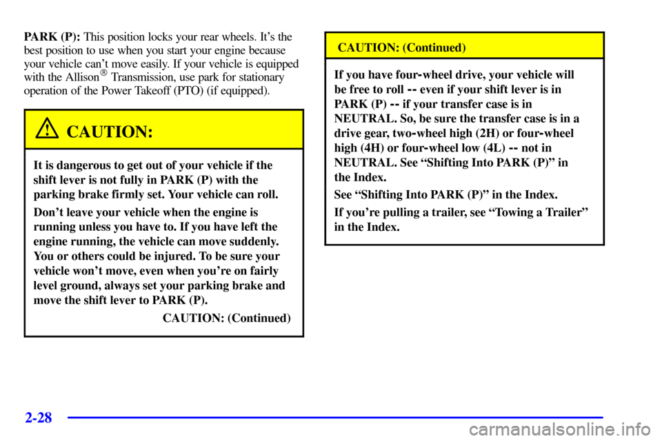CHEVROLET SILVERADO 2002 1.G Owners Manual 2-28
PARK (P): This position locks your rear wheels. Its the
best position to use when you start your engine because
your vehicle cant move easily. If your vehicle is equipped
with the Allison
Tra CHEVROLET SILVERADO 2002 1.G Owners Manual 2-28
PARK (P): This position locks your rear wheels. Its the
best position to use when you start your engine because
your vehicle cant move easily. If your vehicle is equipped
with the Allison
Tra