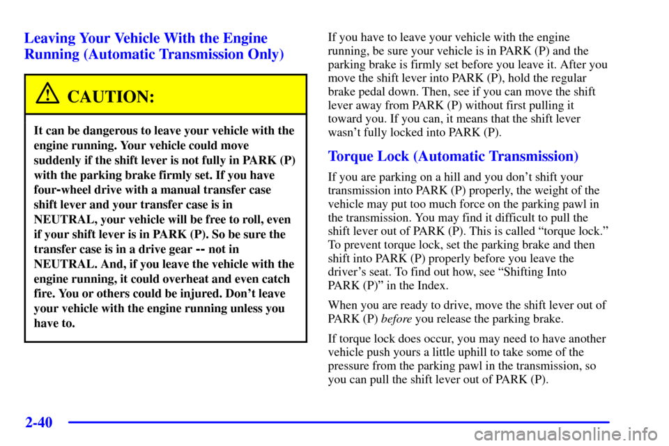 CHEVROLET SILVERADO 2002 1.G Owners Manual 2-40
Leaving Your Vehicle With the Engine
Running (Automatic Transmission Only)
CAUTION:
It can be dangerous to leave your vehicle with the
engine running. Your vehicle could move
suddenly if the shif CHEVROLET SILVERADO 2002 1.G Owners Manual 2-40
Leaving Your Vehicle With the Engine
Running (Automatic Transmission Only)
CAUTION:
It can be dangerous to leave your vehicle with the
engine running. Your vehicle could move
suddenly if the shif