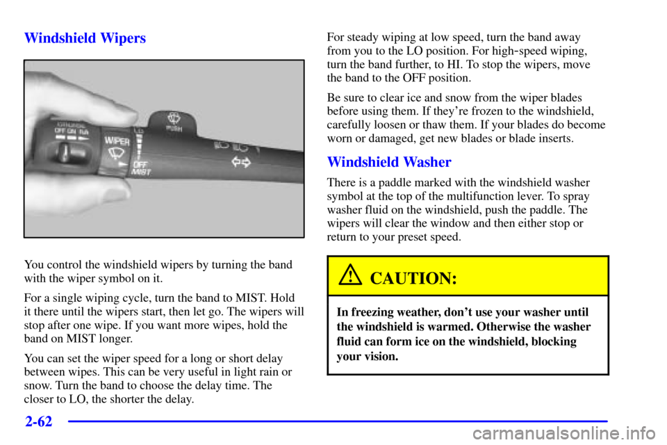 CHEVROLET SILVERADO 2002 1.G Owners Manual 2-62
Windshield Wipers
You control the windshield wipers by turning the band
with the wiper symbol on it.
For a single wiping cycle, turn the band to MIST. Hold
it there until the wipers start, then l CHEVROLET SILVERADO 2002 1.G Owners Manual 2-62
Windshield Wipers
You control the windshield wipers by turning the band
with the wiper symbol on it.
For a single wiping cycle, turn the band to MIST. Hold
it there until the wipers start, then l
