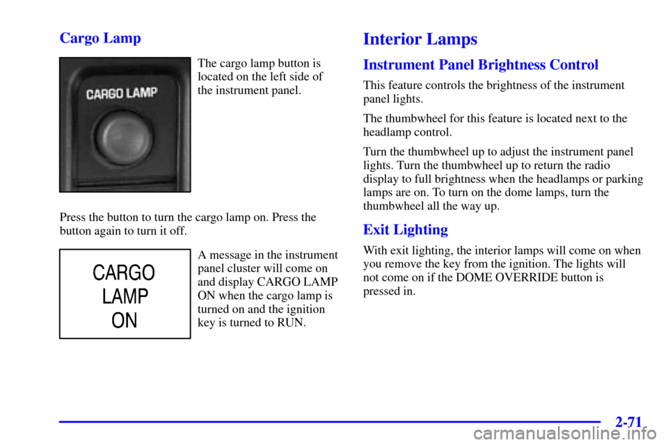 CHEVROLET SILVERADO 2002 1.G Owners Manual 2-71
Cargo Lamp
The cargo lamp button is
located on the left side of
the instrument panel.
Press the button to turn the cargo lamp on. Press the
button again to turn it off.
A message in the instrumen