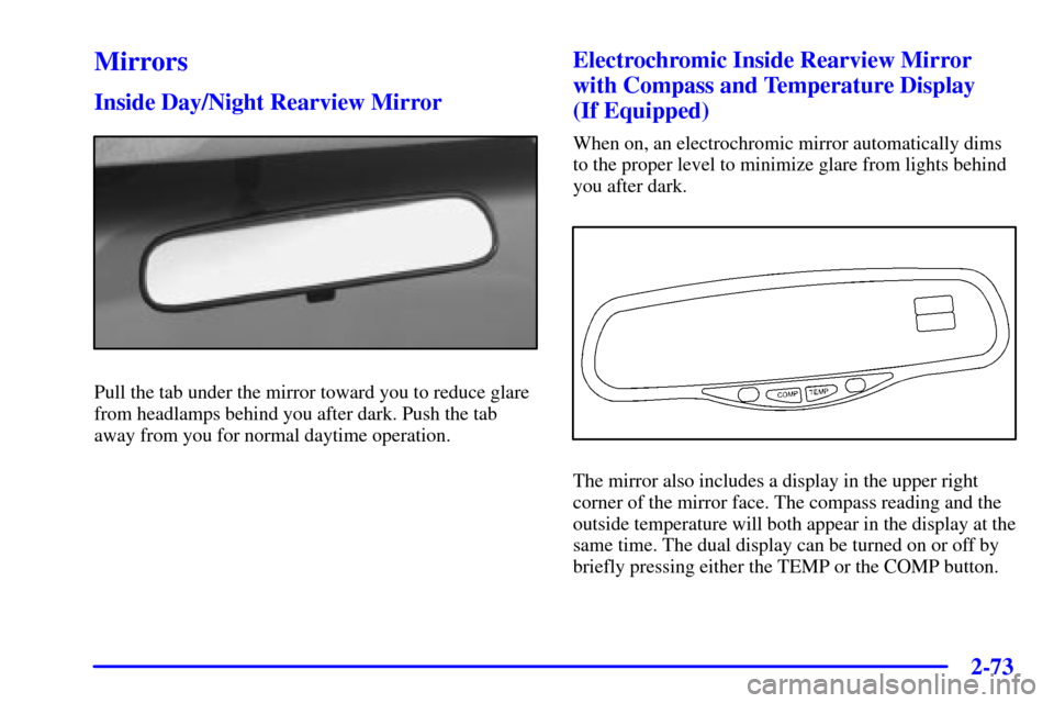 CHEVROLET SILVERADO 2002 1.G Owners Manual 2-73
Mirrors
Inside Day/Night Rearview Mirror
Pull the tab under the mirror toward you to reduce glare
from headlamps behind you after dark. Push the tab
away from you for normal daytime operation.
El