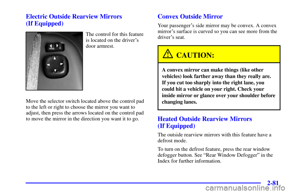 CHEVROLET SILVERADO 2002 1.G Owners Manual 2-81
Electric Outside Rearview Mirrors 
(If Equipped)
The control for this feature
is located on the drivers
door armrest.
Move the selector switch located above the control pad
to the left or right 