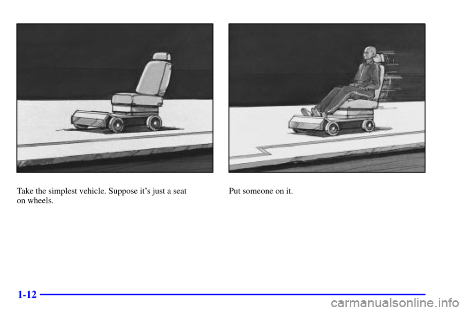 CHEVROLET SILVERADO 2002 1.G Owners Manual 1-12
Take the simplest vehicle. Suppose its just a seat 
on wheels.Put someone on it. 
