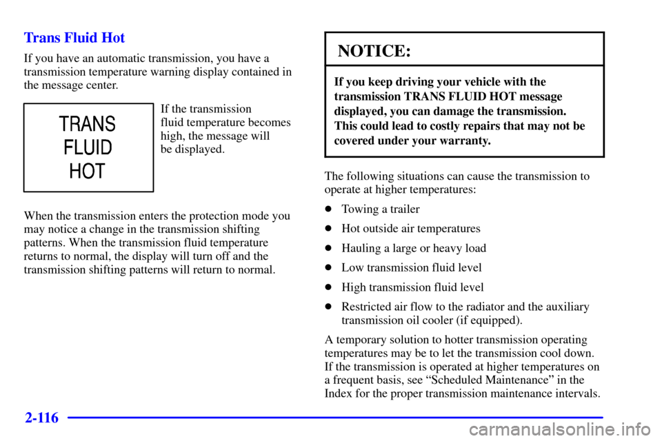 CHEVROLET SILVERADO 2002 1.G Owners Manual 2-116
Trans Fluid Hot
If you have an automatic transmission, you have a
transmission temperature warning display contained in
the message center.
If the transmission
fluid temperature becomes
high, t CHEVROLET SILVERADO 2002 1.G Owners Manual 2-116
Trans Fluid Hot
If you have an automatic transmission, you have a
transmission temperature warning display contained in
the message center.
If the transmission
fluid temperature becomes
high, t