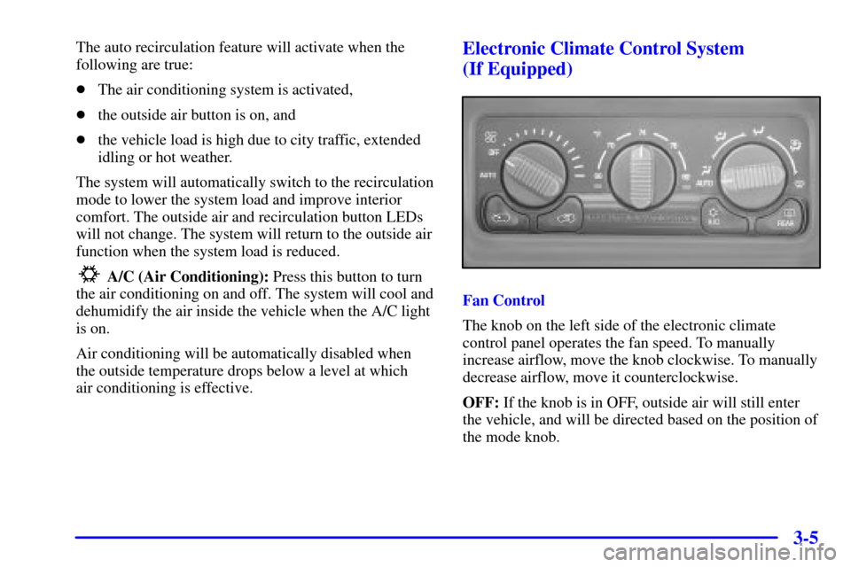 CHEVROLET SILVERADO 2002 1.G Owners Manual 3-5
The auto recirculation feature will activate when the
following are true:
The air conditioning system is activated,
the outside air button is on, and
the vehicle load is high due to city traffi CHEVROLET SILVERADO 2002 1.G Owners Manual 3-5
The auto recirculation feature will activate when the
following are true:
The air conditioning system is activated,
the outside air button is on, and
the vehicle load is high due to city traffi