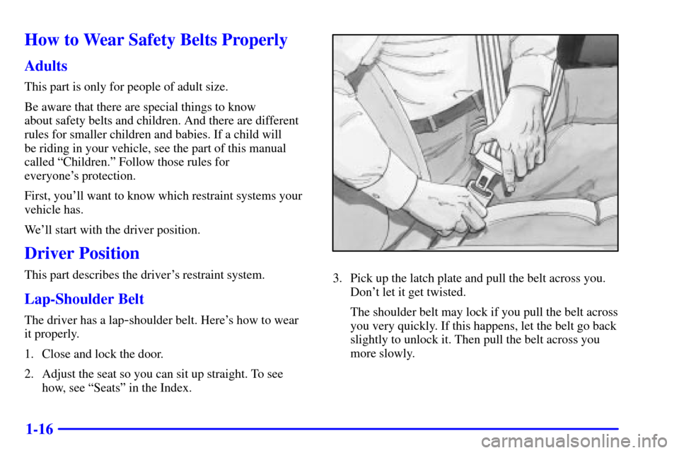CHEVROLET SILVERADO 2002 1.G Owners Manual 1-16
How to Wear Safety Belts Properly
Adults
This part is only for people of adult size.
Be aware that there are special things to know
about safety belts and children. And there are different
rules CHEVROLET SILVERADO 2002 1.G Owners Manual 1-16
How to Wear Safety Belts Properly
Adults
This part is only for people of adult size.
Be aware that there are special things to know
about safety belts and children. And there are different
rules