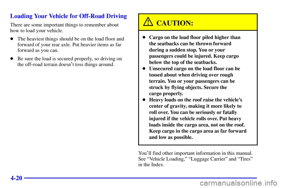 CHEVROLET SILVERADO 2002 1.G Owners Manual 4-20 Loading Your Vehicle for Off-Road Driving
There are some important things to remember about
how to load your vehicle.
The heaviest things should be on the load floor and
forward of your rear axl CHEVROLET SILVERADO 2002 1.G Owners Manual 4-20 Loading Your Vehicle for Off-Road Driving
There are some important things to remember about
how to load your vehicle.
The heaviest things should be on the load floor and
forward of your rear axl