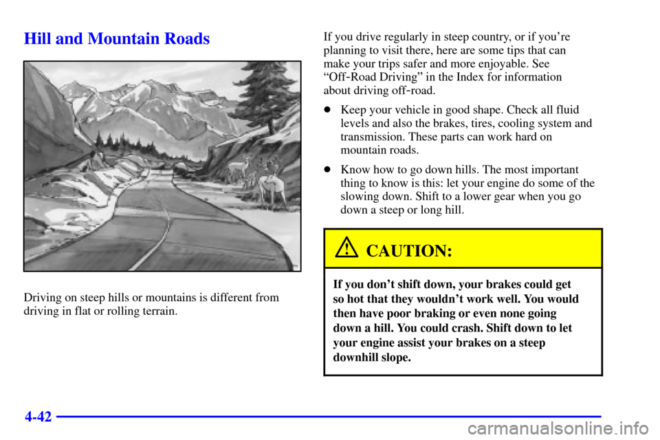 CHEVROLET SILVERADO 2002 1.G Owners Manual 4-42
Hill and Mountain Roads
Driving on steep hills or mountains is different from
driving in flat or rolling terrain.If you drive regularly in steep country, or if youre
planning to visit there, her