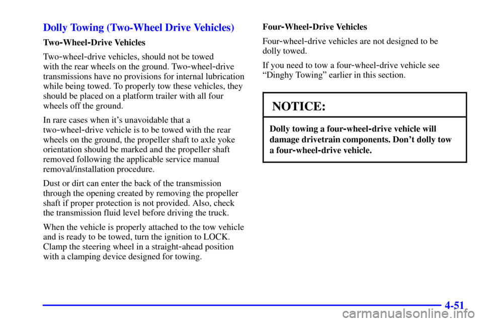 CHEVROLET SILVERADO 2002 1.G Owners Manual 4-51 Dolly Towing (Two-Wheel Drive Vehicles)
Tw o-Wheel-Drive Vehicles
Tw o
-wheel-drive vehicles, should not be towed
with the rear wheels on the ground. Two
-wheel-drive
transmissions have no provi CHEVROLET SILVERADO 2002 1.G Owners Manual 4-51 Dolly Towing (Two-Wheel Drive Vehicles)
Tw o-Wheel-Drive Vehicles
Tw o
-wheel-drive vehicles, should not be towed
with the rear wheels on the ground. Two
-wheel-drive
transmissions have no provi