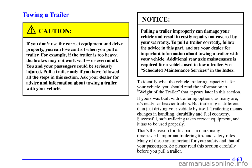 CHEVROLET SILVERADO 2002 1.G Owners Manual 4-63
Towing a Trailer
CAUTION:
If you dont use the correct equipment and drive
properly, you can lose control when you pull a
trailer. For example, if the trailer is too heavy,
the brakes may not wo CHEVROLET SILVERADO 2002 1.G Owners Manual 4-63
Towing a Trailer
CAUTION:
If you dont use the correct equipment and drive
properly, you can lose control when you pull a
trailer. For example, if the trailer is too heavy,
the brakes may not wo