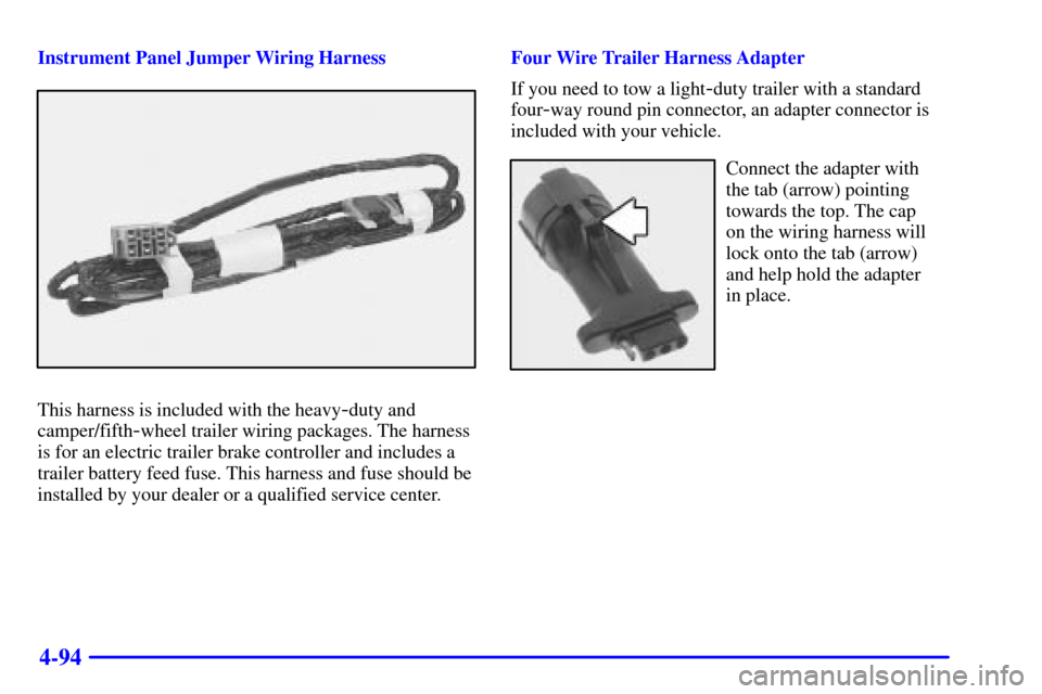 CHEVROLET SILVERADO 2002 1.G Owners Manual 4-94
Instrument Panel Jumper Wiring Harness
This harness is included with the heavy-duty and
camper/fifth
-wheel trailer wiring packages. The harness
is for an electric trailer brake controller and in