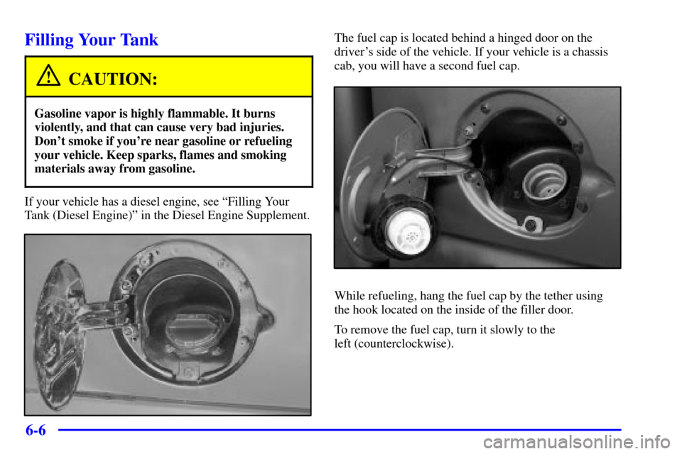 CHEVROLET SILVERADO 2002 1.G Owners Manual 6-6
Filling Your Tank
CAUTION:
Gasoline vapor is highly flammable. It burns
violently, and that can cause very bad injuries.
Dont smoke if youre near gasoline or refueling
your vehicle. Keep sparks,