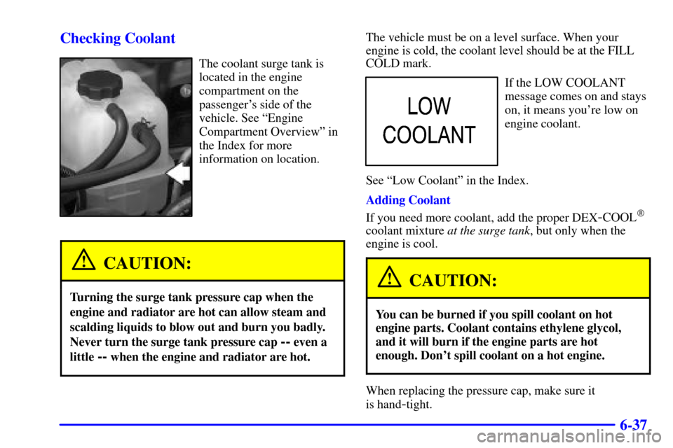 CHEVROLET SILVERADO 2002 1.G Owners Manual 6-37 Checking Coolant
The coolant surge tank is
located in the engine
compartment on the
passengers side of the
vehicle. See ªEngine
Compartment Overviewº in
the Index for more
information on locat CHEVROLET SILVERADO 2002 1.G Owners Manual 6-37 Checking Coolant
The coolant surge tank is
located in the engine
compartment on the
passengers side of the
vehicle. See ªEngine
Compartment Overviewº in
the Index for more
information on locat