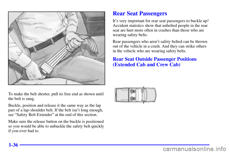 CHEVROLET SILVERADO 2002 1.G Owners Manual 1-36
To make the belt shorter, pull its free end as shown until
the belt is snug.
Buckle, position and release it the same way as the lap
part of a lap
-shoulder belt. If the belt isnt long enough,
s