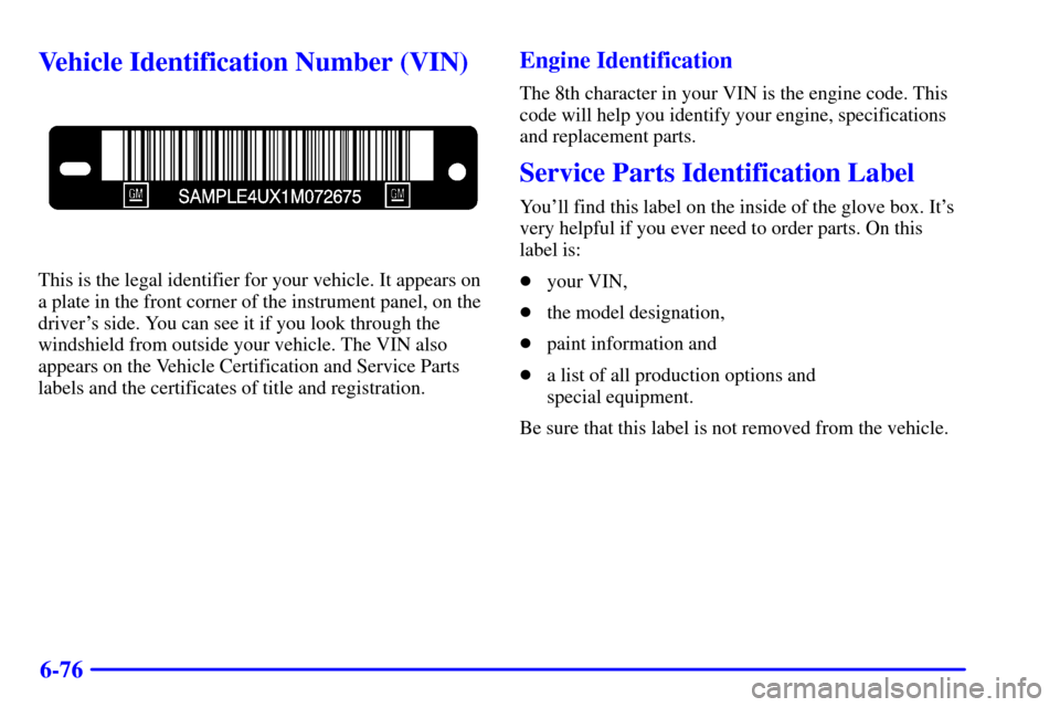 CHEVROLET SILVERADO 2002 1.G Owners Manual 6-76
Vehicle Identification Number (VIN)
This is the legal identifier for your vehicle. It appears on
a plate in the front corner of the instrument panel, on the
drivers side. You can see it if you l