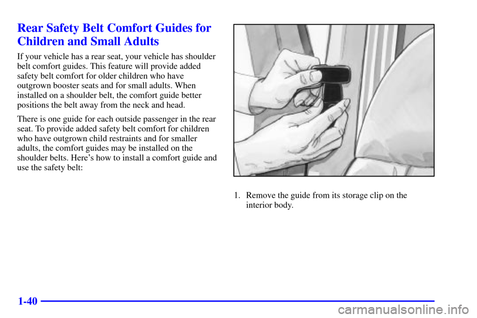 CHEVROLET SILVERADO 2002 1.G Owners Manual 1-40
Rear Safety Belt Comfort Guides for
Children and Small Adults
If your vehicle has a rear seat, your vehicle has shoulder
belt comfort guides. This feature will provide added
safety belt comfort f
