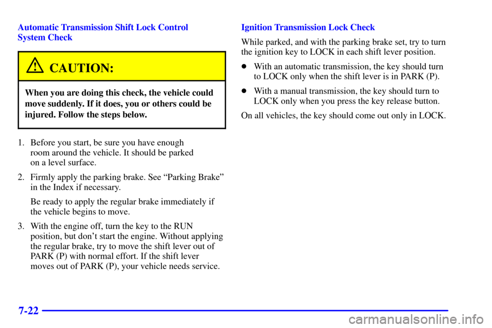 CHEVROLET SILVERADO 2002 1.G Owners Manual 7-22
Automatic Transmission Shift Lock Control
System Check
CAUTION:
When you are doing this check, the vehicle could
move suddenly. If it does, you or others could be
injured. Follow the steps below CHEVROLET SILVERADO 2002 1.G Owners Manual 7-22
Automatic Transmission Shift Lock Control
System Check
CAUTION:
When you are doing this check, the vehicle could
move suddenly. If it does, you or others could be
injured. Follow the steps below
