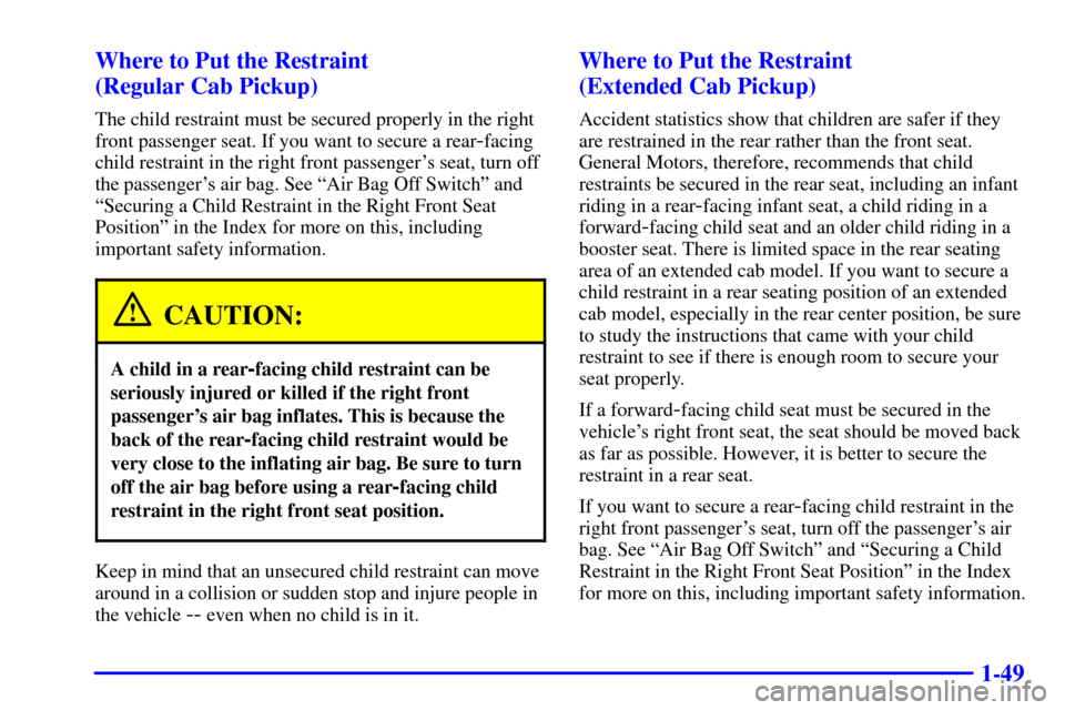 CHEVROLET SILVERADO 2002 1.G Owners Manual 1-49 Where to Put the Restraint
(Regular Cab Pickup)
The child restraint must be secured properly in the right
front passenger seat. If you want to secure a rear
-facing
child restraint in the right CHEVROLET SILVERADO 2002 1.G Owners Manual 1-49 Where to Put the Restraint
(Regular Cab Pickup)
The child restraint must be secured properly in the right
front passenger seat. If you want to secure a rear
-facing
child restraint in the right