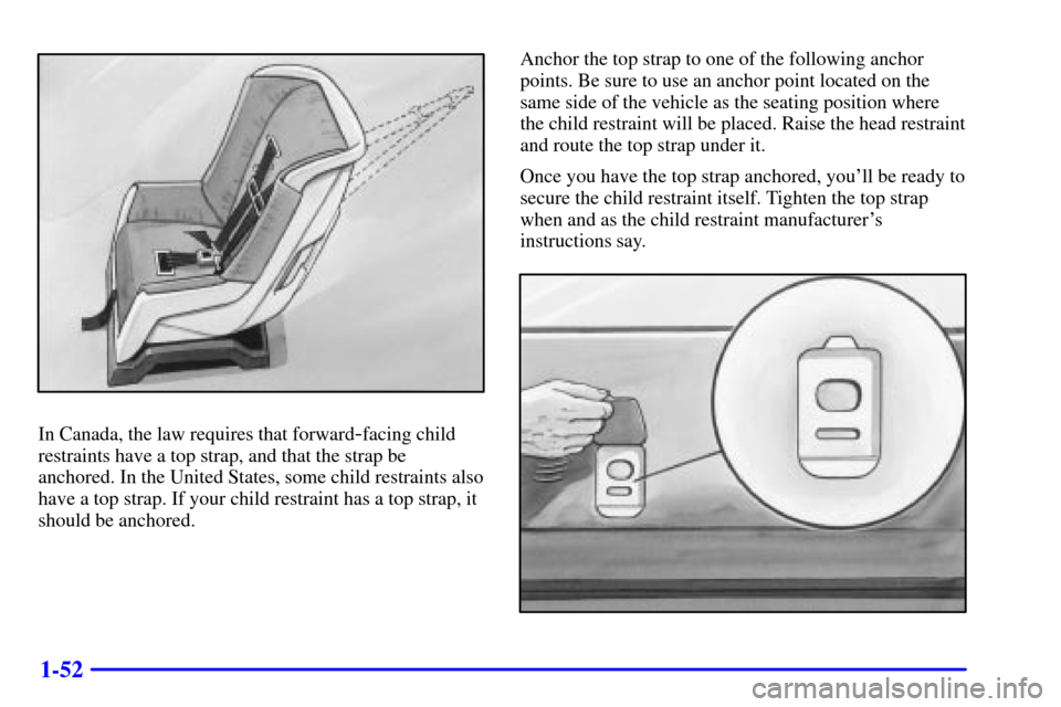 CHEVROLET SILVERADO 2002 1.G Owners Manual 1-52
In Canada, the law requires that forward-facing child
restraints have a top strap, and that the strap be
anchored. In the United States, some child restraints also
have a top strap. If your child