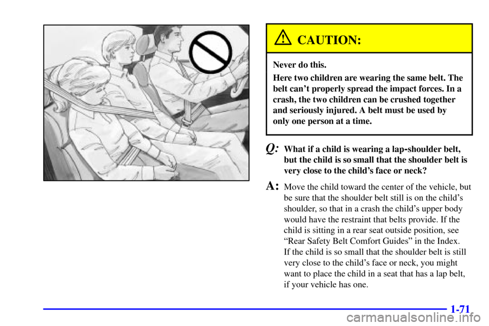 CHEVROLET SILVERADO 2002 1.G Owners Manual 1-71
CAUTION:
Never do this.
Here two children are wearing the same belt. The
belt cant properly spread the impact forces. In a
crash, the two children can be crushed together
and seriously injured. 