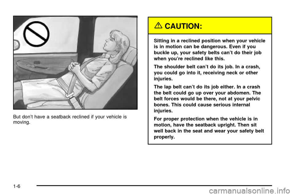 CHEVROLET SILVERADO 2003 1.G Owners Manual But dont have a seatback reclined if your vehicle is
moving.
{CAUTION:
Sitting in a reclined position when your vehicle
is in motion can be dangerous. Even if you
buckle up, your safety belts cant d