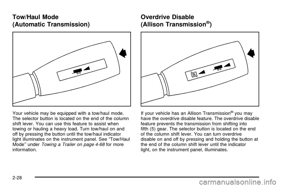 CHEVROLET SILVERADO 2003 1.G Owners Manual Tow/Haul Mode
(Automatic Transmission)
Your vehicle may be equipped with a tow/haul mode.
The selector button is located on the end of the column
shift lever. You can use this feature to assist when
t