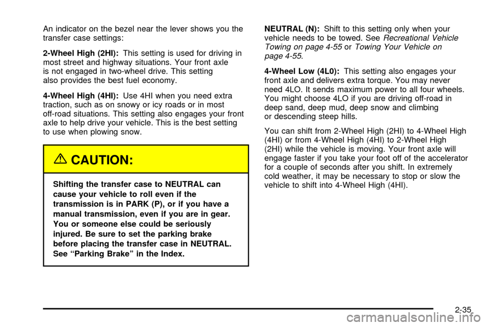 CHEVROLET SILVERADO 2003 1.G Owners Manual An indicator on the bezel near the lever shows you the
transfer case settings:
2-Wheel High (2HI):This setting is used for driving in
most street and highway situations. Your front axle
is not engaged