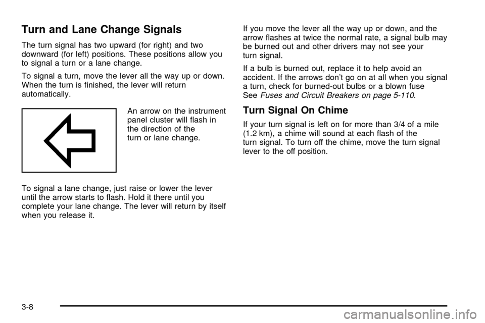 CHEVROLET SILVERADO 2003 1.G Owners Manual Turn and Lane Change Signals
The turn signal has two upward (for right) and two
downward (for left) positions. These positions allow you
to signal a turn or a lane change.
To signal a turn, move the l