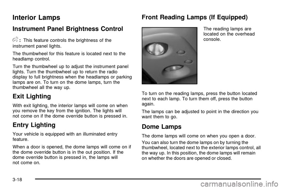 CHEVROLET SILVERADO 2003 1.G Owners Manual Interior Lamps
Instrument Panel Brightness Control
D
:This feature controls the brightness of the
instrument panel lights.
The thumbwheel for this feature is located next to the
headlamp control.
Turn