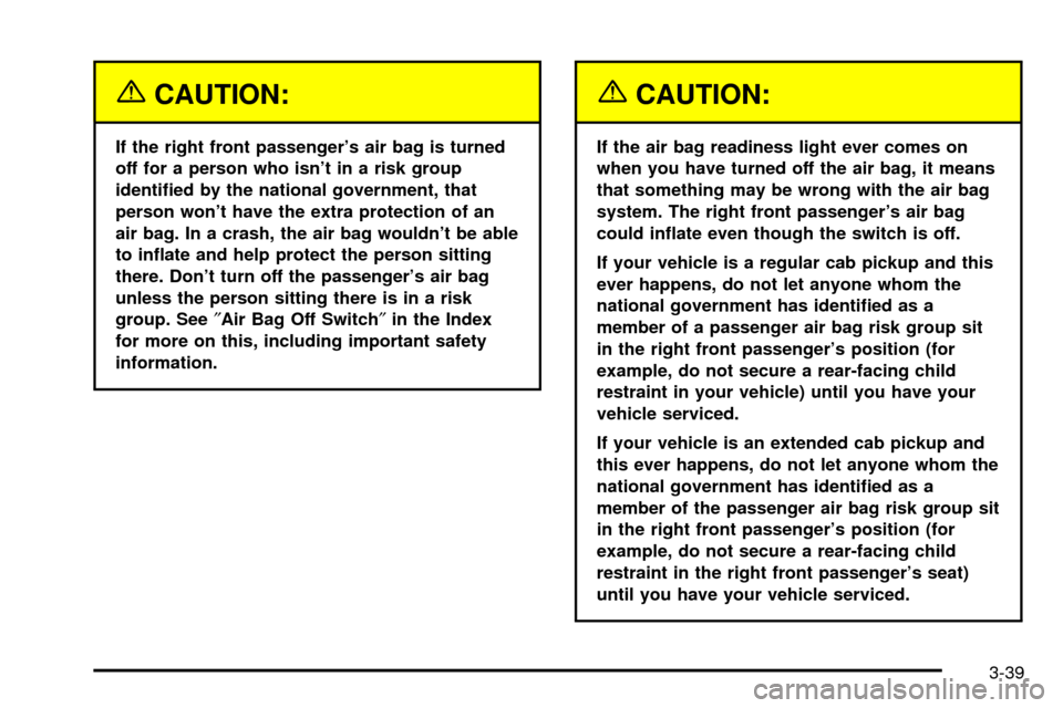 CHEVROLET SILVERADO 2003 1.G Owners Manual {CAUTION:
If the right front passengers air bag is turned
off for a person who isnt in a risk group
identi®ed by the national government, that
person wont have the extra protection of an
air bag. 