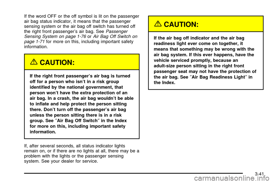 CHEVROLET SILVERADO 2003 1.G Owners Manual If the word OFF or the off symbol is lit on the passenger
air bag status indicator, it means that the passenger
sensing system or the air bag off switch has turned off
the right front passengers air 
